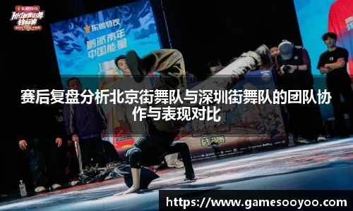 赛后复盘分析北京街舞队与深圳街舞队的团队协作与表现对比